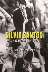 Baixar Livro Silvio Santos: a Trajetória do Mito - Fernando Morgado em ePub PDF Mobi ou Ler Online