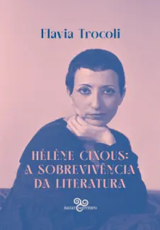 Baixar Livro Hélène Cixous: a sobrevivência da literatura - Flavia Trocoli em ePub PDF Mobi ou Ler Online