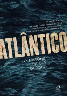 Baixar Livro Atlântico: A História de um Oceano - Francisco Carlos Silva em ePub PDF Mobi ou Ler Online