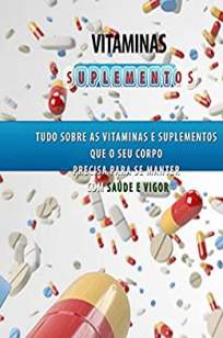 Baixar Livro Vitaminas e Suplementos Aprenda a Ter Saúde e Vigor - Francisco Pereira em ePub PDF Mobi ou Ler Online