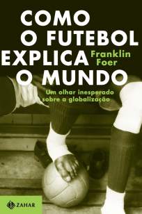 Baixar Livro Como o Futebol Explica o Mundo - Franklin Foer em ePub PDF Mobi ou Ler Online