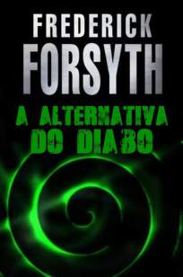 Baixar Livro A Alternativa do Diabo - Frederick Forsyth em ePub PDF Mobi ou Ler Online