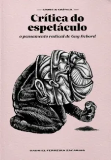 Baixar Livro Crítica do Espetáculo: o Pensamento Radical de Guy Debord - Gabriel Ferreira Zacarias em ePub PDF Mobi ou Ler Online