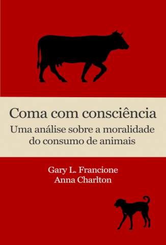 Baixar Livro Coma Com Consciência: uma Análise Sobre a Moralidade do Consumo de Animais - Gary L. Francione  em ePub PDF Mobi ou Ler Online
