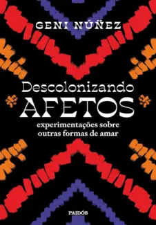 Baixar Livro Descolonizando Afetos: Experimentações Sobre Outras Formas de amar - Geni Núñez em ePub PDF Mobi ou Ler Online