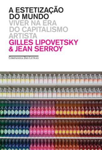 Baixar Livro A Estetização do Mundo: Viver Na Era do Capitalismo Artista - Gilles Lipovetsky em ePub PDF Mobi ou Ler Online