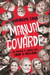 Baixar Livro Manual do Covarde: do Palácio à Cadeia Sem Tirar a Máscara - Guilherme Fiuza em ePub PDF Mobi ou Ler Online