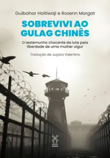 Baixar Livro Sobrevivi ao Gulag Chinês - Gulbahar Haitiwaji em ePub PDF Mobi ou Ler Online