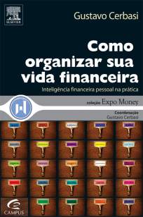Baixar Como Organizar Sua Vida Financeira - Inteligência Financeira Pessoal Na Prática - Gustavo Cerbasi ePub PDF Mobi ou Ler Online