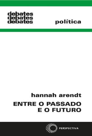 Baixar Livro Entre o Passado e o Futuro (Debates) - Hannah Arendt em ePub PDF Mobi ou Ler Online