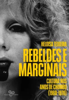 Baixar Livro Rebeldes e Marginais: Cultura nos anos de Chumbo, 1960-1970 - Heloisa Teixeira em ePub PDF Mobi ou Ler Online