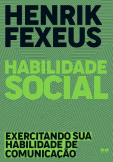 Baixar Livro Habilidade Social: Exercitando sua Habilidade de Comunicação - Henrik Fexeus em ePub PDF Mobi ou Ler Online