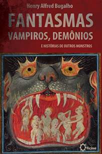 Baixar Livro Fantasmas, Vampiros, Demônios e Histórias de Outros Monstros - Henry Alfred Bugalho  em ePub PDF Mobi ou Ler Online