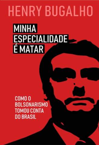 Baixar Livro Minha Especialidade é Matar: Como o Bolsonarismo Tomou Conta do Brasil - Henry Bugalho em ePub PDF Mobi ou Ler Online