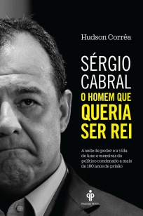 Baixar Livro Sérgio Cabral: o Homem que Queria Ser Rei - Hudson Corrêa em ePub PDF Mobi ou Ler Online