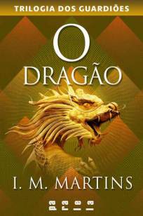 Baixar O Dragão - Trilogia dos Guardiões Vol. 3 - I. M. Martins ePub PDF Mobi ou Ler Online