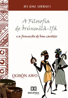 Baixar Livro A Filosofia de Òrúnmìlà-Ifá e a Formação do bom Caráter - Ifá Jimi Adebayo em ePub PDF Mobi ou Ler Online