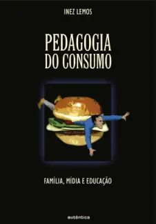 Baixar Livro Pedagogia do Consumo: Família, Mídia e Educação - Inez Lemos em ePub PDF Mobi ou Ler Online