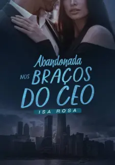 Baixar Livro Abandonada nos Bracos do CEO - Isa Rosa em ePub PDF Mobi ou Ler Online