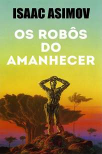 Baixar Livro Os Robôs do Amanhecer - Robos Vol. 6 - Isaac Asimov em ePub PDF Mobi ou Ler Online