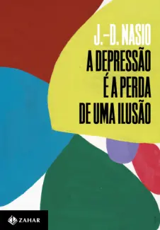 Baixar Livro A Depressão é a Perda de uma Ilusão - J.-D. Nasio em ePub PDF Mobi ou Ler Online