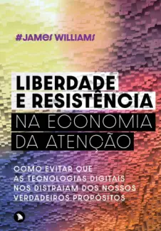 Baixar Livro Liberdade e Resistência na Economia da Atenção - James Williams em ePub PDF Mobi ou Ler Online