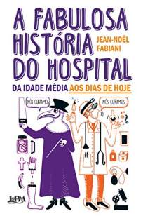 Baixar Livro A Fabulosa História do Hospital - Jean-Noel Fabiani em ePub PDF Mobi ou Ler Online