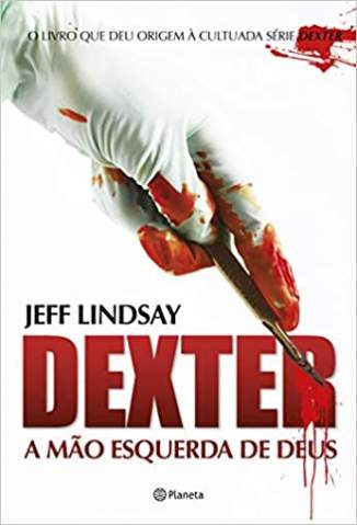 Baixar Livro Dexter: A Mão Esquerda de Deus - Dexter Vol. 1 - Jeff Lindsay em ePub PDF Mobi ou Ler Online