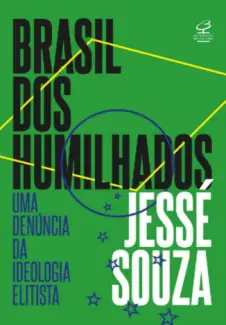 Baixar Livro Brasil dos Humilhados: Uma Denúncia da Ideologia Elitista - Jessé Souza em ePub PDF Mobi ou Ler Online