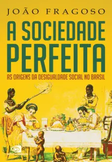 Baixar Livro A Sociedade Perfeita - João Fragoso em ePub PDF Mobi ou Ler Online