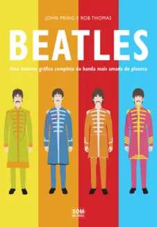 Baixar Livro Beatles. Uma História Gráfica Completa da Banda mais Amada do Planeta - John Pring em ePub PDF Mobi ou Ler Online