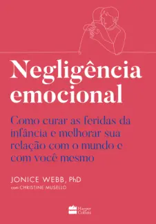 Baixar Livro Negligência emocional: Como curar as feridas da infância e melhorar sua relação com o mundo e com você mesmo - Jonice Webb em ePub PDF Mobi ou Ler Online