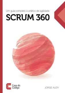 Baixar Livro Scrum 360: Um guia Completo e Prático de Agilidade - Jorge Audy em ePub PDF Mobi ou Ler Online