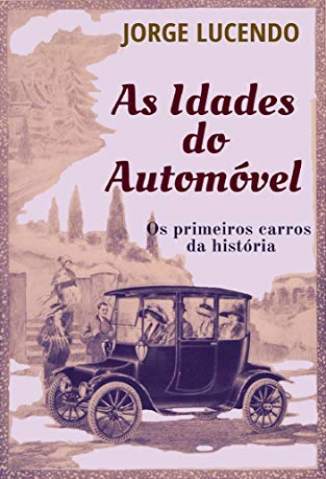 Baixar Livro As Idades do Automóvel: Os Primeiros Carros da História - Jorge Lucendo em ePub PDF Mobi ou Ler Online