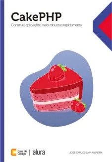 Baixar Livro CakePHP: Construa Aplicações web Robustas Rapidamente - José Carlos Lima Moreira em ePub PDF Mobi ou Ler Online