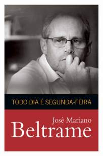 Baixar Livro Todo Dia é Segunda-Feira - José Mariano Beltrame em ePub PDF Mobi ou Ler Online