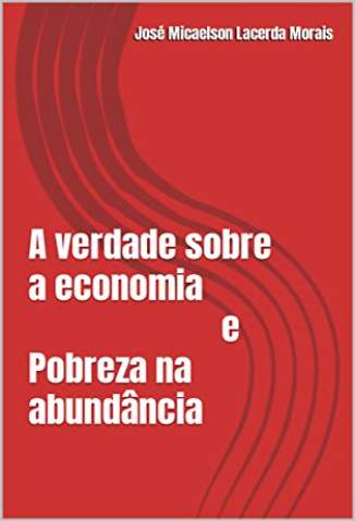 Baixar Livro A Verdade Sobre a Economia e Pobreza Na Abundância - José Micaelson Morais em ePub PDF Mobi ou Ler Online