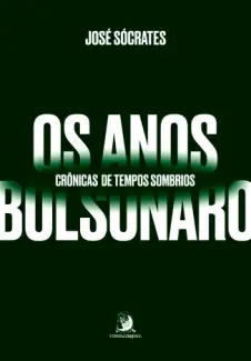Baixar Livro Os Anos Bolsonaro: Crônicas de Tempos Sombrios - José Sócrates em ePub PDF Mobi ou Ler Online