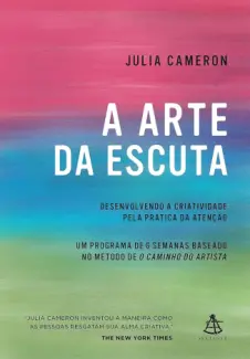 Baixar Livro A arte da Escuta: Desenvolvendo a Criatividade pela Prática da Atenção - Julia Cameron em ePub PDF Mobi ou Ler Online