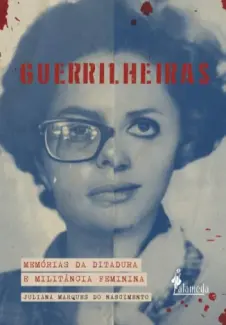 Baixar Livro Guerrilheiras: Memórias da ditadura e militância feminina - Juliana Marques do Nascimento em ePub PDF Mobi ou Ler Online