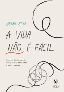 Baixar Livro A vida não é Fácil: Como a Filosofia pode nos Ajudar a Encontrar Nosso Caminho - Kieran Setiya em ePub PDF Mobi ou Ler Online