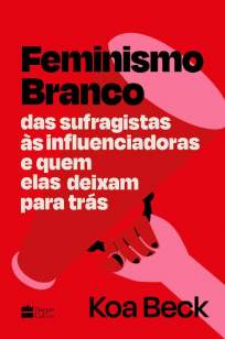 Baixar Livro Feminismo Branco - Koa Beck em ePub PDF Mobi ou Ler Online