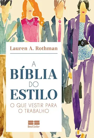 Baixar Livro A Bíblia do Estilo: O que Vestir para o Trabalho - Lauren A. Rothman em ePub PDF Mobi ou Ler Online