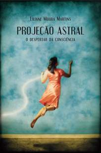 Baixar Projeção Astral - o Despertar da Consciência - Liliane Moura ePub PDF Mobi ou Ler Online