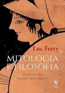 Baixar Livro Mitologia E Filosofia: O Sentido Dos Grandes Mitos Gregos - Luc Ferry em ePub PDF Mobi ou Ler Online
