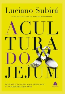 Baixar Livro A Cultura do Jejum Encontre um Nível mais Profundo de Intimidade com Deus - Luciano Subirá em ePub PDF Mobi ou Ler Online