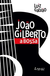 Baixar Livro João Gilberto, a Bossa - Luiz Galvão em ePub PDF Mobi ou Ler Online