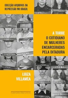 Baixar Livro A Torre: O Cotidiano de Mulheres Encarceradas pela Ditadura - Luiza Villaméa em ePub PDF Mobi ou Ler Online