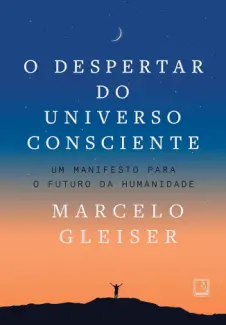 Baixar Livro O Despertar do Universo Consciente: um Manifesto para o Futuro da Humanidade / - Marcelo Gleiser em ePub PDF Mobi ou Ler Online