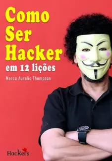 Baixar Livro Como Ser Hacker: em 12 Lições - Marco Aurélio  Thompson em ePub PDF Mobi ou Ler Online